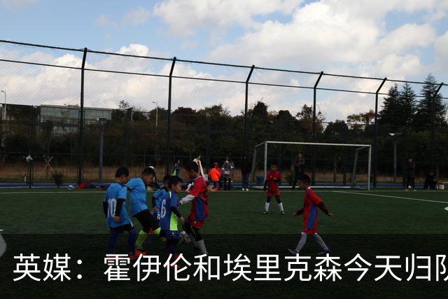 英媒：霍伊伦和埃里克森今天归队训练