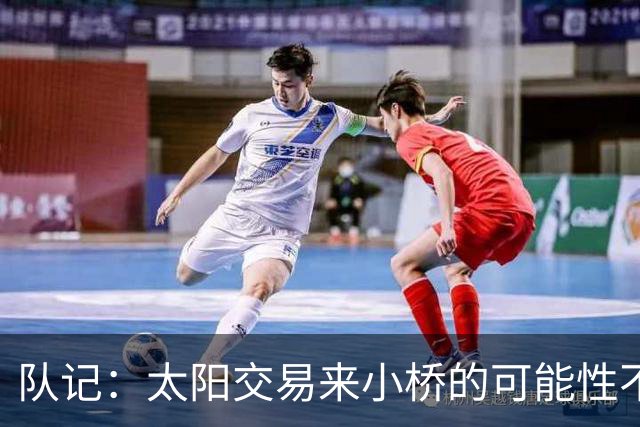 队记：太阳交易来小桥的可能性不大 续约压力大&弗莱明值得培养